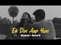 Ek Din Aap Yun Slowed Reverb 90 S Songs