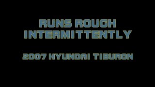 2007 Hyundai Tiburon - Runs Rough Intermittently