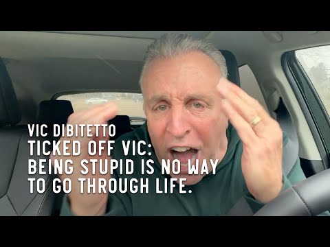Ticked Off Vic: Being stupid is no way to go through life.