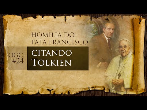 Homilia do Papa Francisco citando Tolkien | OGC 24