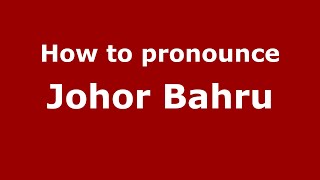 How to pronounce Johor Bahru