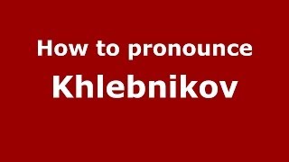 How to pronounce Khlebnikov