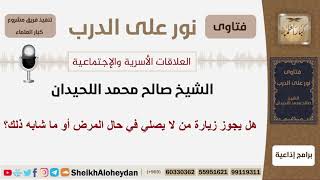 صورة هل يجوز زيارة من لا يصلي في حال المرض أو ما شابه ذلك؟ الشيخ اللحيدان - مشروع كبار العلماء