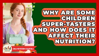 Why Are Some Children Super-tasters And How Does It Affect Their Nutrition?