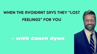 When the avoidant says they “lost feelings” for you