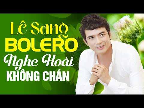 LÊ SANG 2021 - 100 Bài Nhạc Vàng Trữ Tình Bolero Hay Nhất 2021 Nghe Là Say
