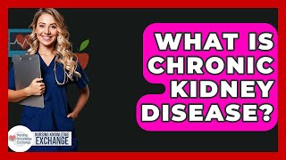 What Is Chronic Kidney Disease? - Nursing Knowledge Exchange
