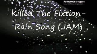 Killed The Fixtion Jam- Rain Song