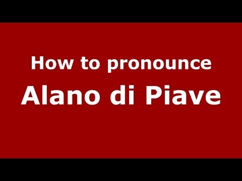 How to pronounce Alano di Piave (Italian/Italy) - PronounceNames.com