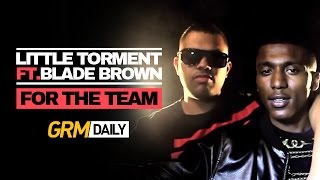 Little Torment ft Blade Brown - For The Team [GRM Daily]