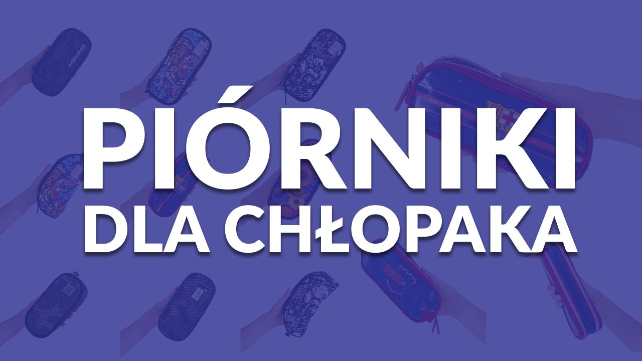 Piórniki szkolne dla chłopaka