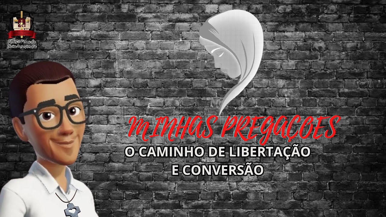 MINHAS PREGAÇÕES: O CAMINHO DE LIBERTAÇÃO E CONVERSÃO