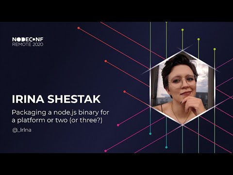 NodeConf Remote 2020 - Irina Shestak - Packaging a node.js binary for a platform or two
