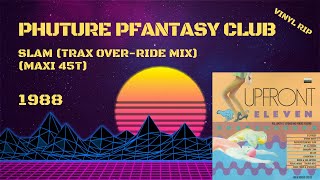 Phuture Pfantasy Club - Slam (Trax Over Ride Mix) (1988) (Maxi 45T)