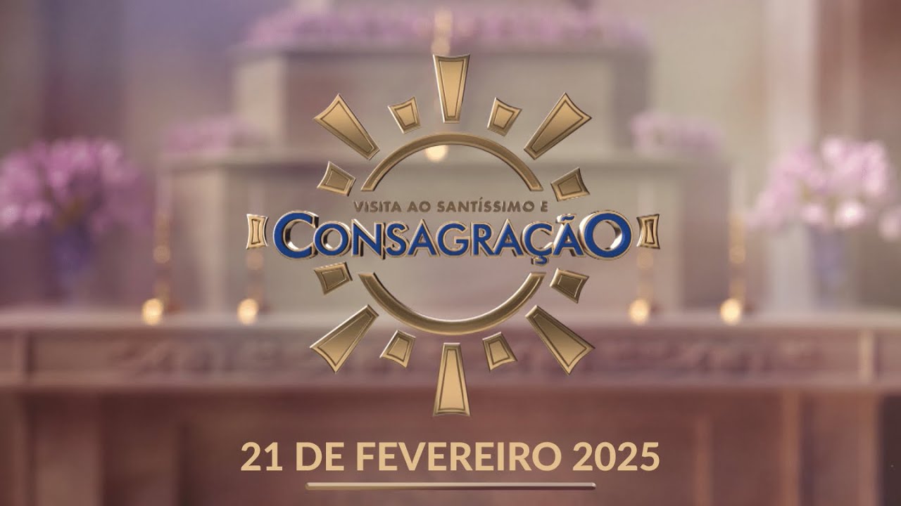 Visita ao Santíssimo e Consagração 15h 21/02/2025