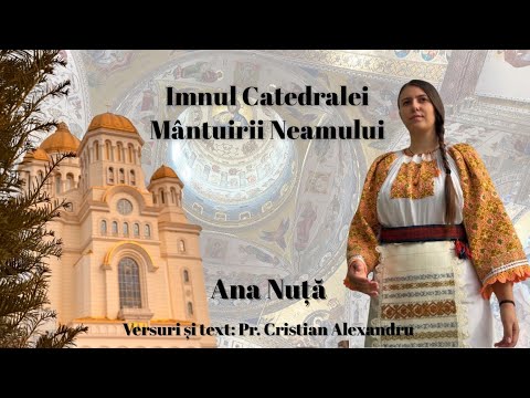 IMNUL CATEDRALEI MÂNTUIRII NEAMULUI - Ana Nuță ( versuri și melodie: Pr. Cristian Alexandru ) 