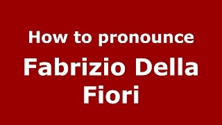 How to pronounce Fabrizio Della Fiori