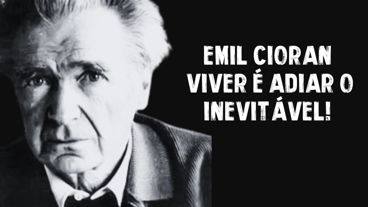 Emil Cioran Viver é Adiar o Inevitável!