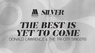 Donald Lawrence &amp; The Tri-City Singers - "The Best Is Yet To come" [Audio Only]