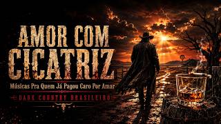 Músicas Pra Quem o Amor Deixou Cicatriz | Dark Country Brasileiro