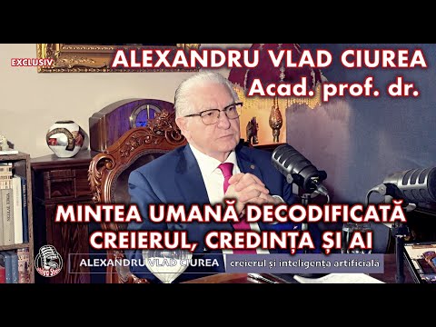 Acad. ALEXANDRU VLAD CIUREA,  NEUROCHIRURG🔥MINTEA UMANĂ DECODIFICATĂ 🚀 CREIERUL, CREDINȚA ȘI AI 🧠