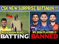 New CSK Player Batting Surprise 😱 Avanish Rao ! IPL 2024 Banned Players Lastest Update