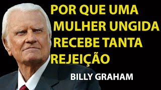POR QUE UMA MULHER UNGIDA SEMPRE É REJEITADA POR MUITAS PESSOAS | Sermão Billy Graham