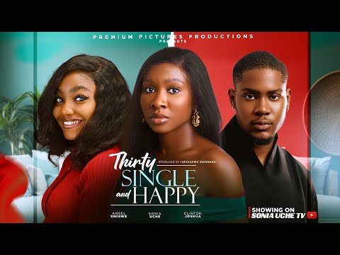 THIRTY SINGLE & HAPPY - SONIA UCHE, CLINTON JOSHUA, ANGEL UNIGWE, 2025 LATEST NIGERIAN MOVIE