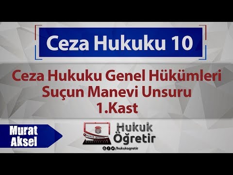 10) Ceza Hukuku Genel Hükümleri - Suçun Manevi Unsuru - 1. Kast - Murat AKSEL