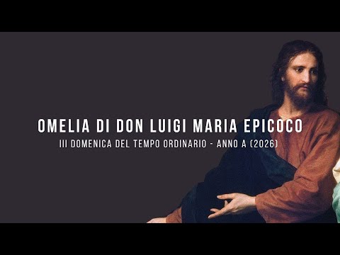 HOMILY OF DON LUIGI MARIA EPICOCO / THIRD SUNDAY OF ORDINARY TIME YEAR A (2026)