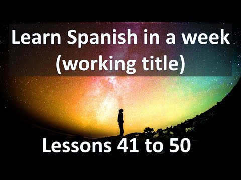 Learn Spanish in a week (working title).  Lessons 41 to 50