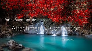 The difference between "attachment" & "connection" Twin Flame Energy October 16