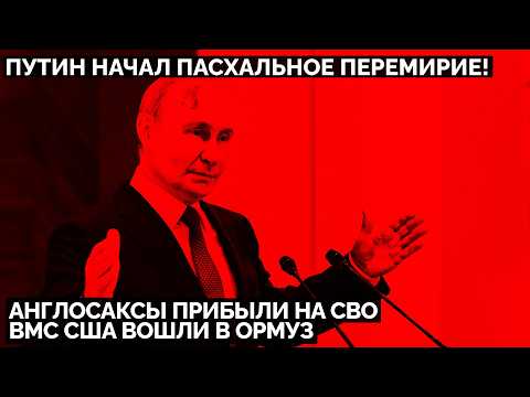 Путин начал пасхальное перемирие! Англосаксы прибыли на СВО. ВМС США вошли в Ормуз