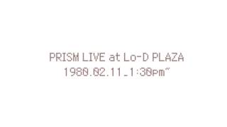 PRISM LIVE at Lo-D PLAZA 1980.02.11_1:30pm~