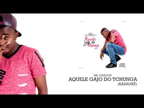 Mr. Fleezow - Aquele Gajo do Tchunga (Karaoke)