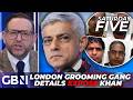 Resign In SHAME Sadiq Khan Faces Battering As Fresh London Grooming Gangs Details Are Exposed