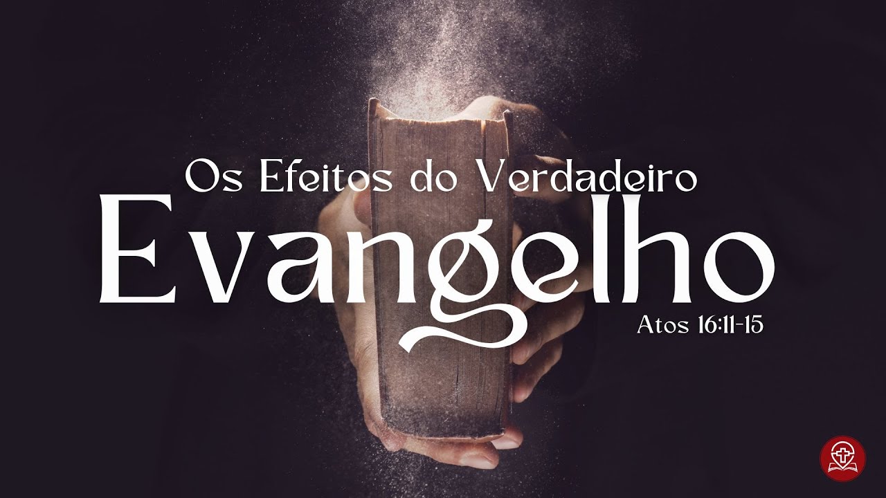 Atos 16:11-15 - Os Efeitos do Verdadeiro Evangelho