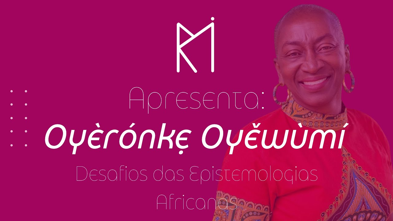 Oyèrónkẹ Oyěwùmí -  Desafios das Epistemologias Africanas | MaRIas - IRI USP