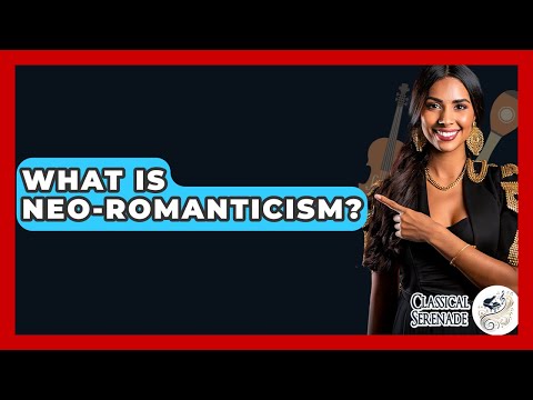 What Is Neo-romanticism? - Classical Serenade