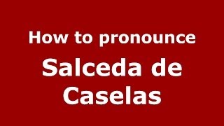 How to pronounce Salceda De Caselas