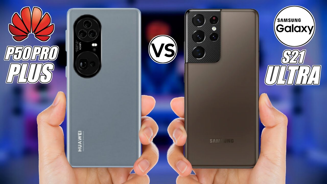 Huawei P50 Pro Plus Vs Samsung Galaxy S21 Ultra - Full Comparison