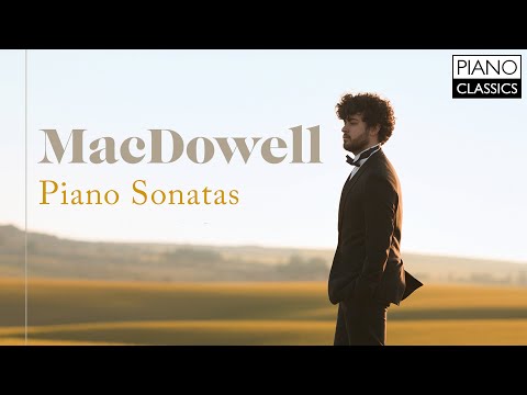MacDowell: Piano Sonatas & Woodland Sketches