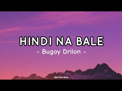Hindi Na Bale - Bugoy Drilon (Lyrics)