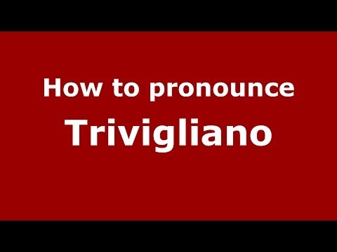 How to pronounce Trivigliano (Italian/Italy) - PronounceNames.com