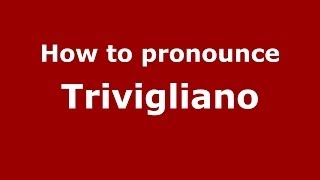 How to pronounce Trivigliano