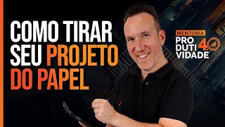 Como tirar seus projetos do papel | PLANEJAMENTO E EXECUÇÃO