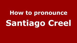 How to pronounce Santiago Creel