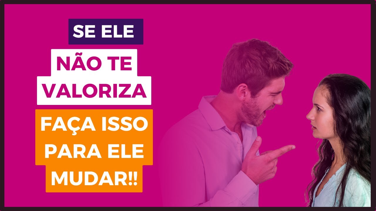 Se Ele NÃO TE VALORIZA, Faça Isso Para Ele MUDAR!