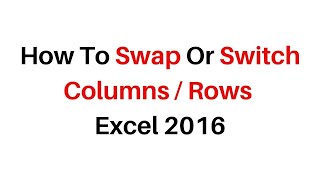 How To Swap Or Switch Columns Rows In Excel 2016