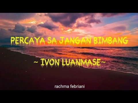 Percaya Sa Jang Bimbang - Ivon Luanmase!!!(Lirik)Percaya Sa Jang Bimbang Semua Bae Bae Saja